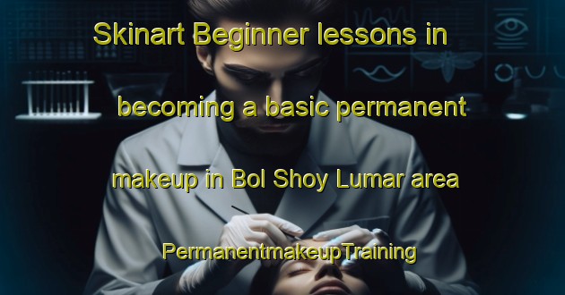 Skinart Beginner lessons in becoming a basic permanent makeup in Bol Shoy Lumar area | PermanentmakeupTraining | PermanentmakeupClasses | SkinartTraining-Russia