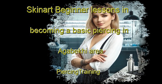 Skinart Beginner lessons in becoming a basic piercing in Agabekhi area | PiercingTraining | PiercingClasses | SkinartTraining-Russia