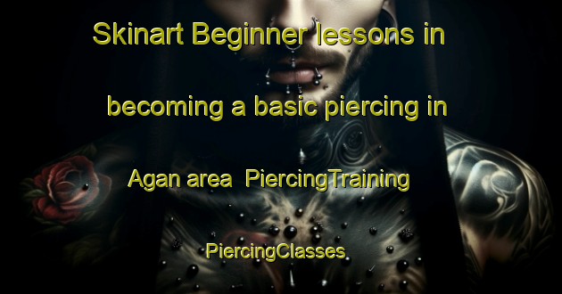 Skinart Beginner lessons in becoming a basic piercing in Agan area | PiercingTraining | PiercingClasses | SkinartTraining-Russia