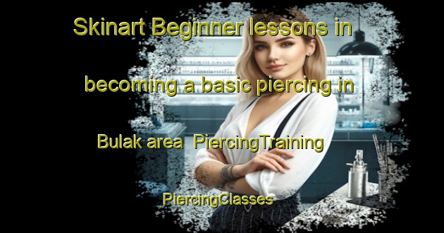 Skinart Beginner lessons in becoming a basic piercing in Bulak area | PiercingTraining | PiercingClasses | SkinartTraining-Russia