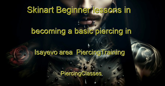 Skinart Beginner lessons in becoming a basic piercing in Isayevo area | PiercingTraining | PiercingClasses | SkinartTraining-Russia