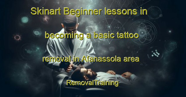 Skinart Beginner lessons in becoming a basic tattoo removal in Afanassola area | RemovalTraining | RemovalClasses | SkinartTraining-Russia