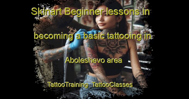 Skinart Beginner lessons in becoming a basic tattooing in Aboleshevo area | TattooTraining | TattooClasses | SkinartTraining-Russia