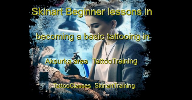 Skinart Beginner lessons in becoming a basic tattooing in Aksurka area | TattooTraining | TattooClasses | SkinartTraining-Russia