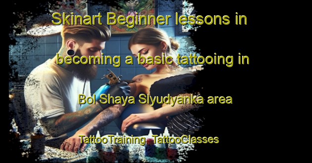 Skinart Beginner lessons in becoming a basic tattooing in Bol Shaya Slyudyanka area | TattooTraining | TattooClasses | SkinartTraining-Russia
