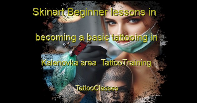 Skinart Beginner lessons in becoming a basic tattooing in Kalenovka area | TattooTraining | TattooClasses | SkinartTraining-Russia