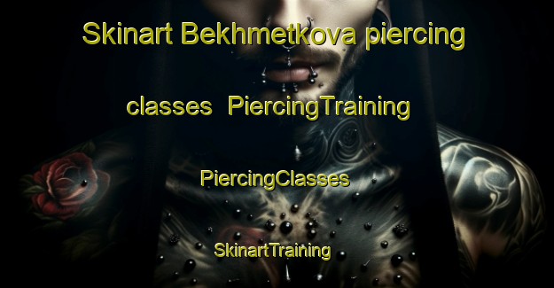 Skinart Bekhmetkova piercing classes | #PiercingTraining #PiercingClasses #SkinartTraining-Russia