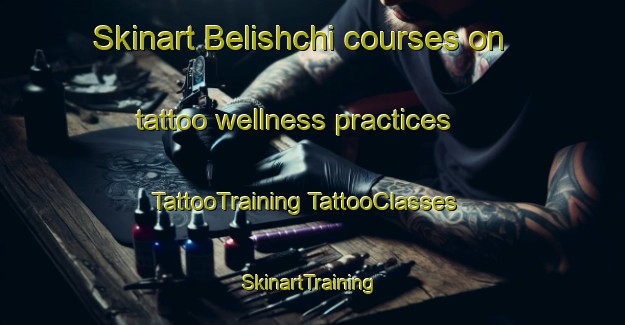 Skinart Belishchi courses on tattoo wellness practices | #TattooTraining #TattooClasses #SkinartTraining-Russia