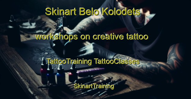 Skinart Belo Kolodets workshops on creative tattoo | #TattooTraining #TattooClasses #SkinartTraining-Russia