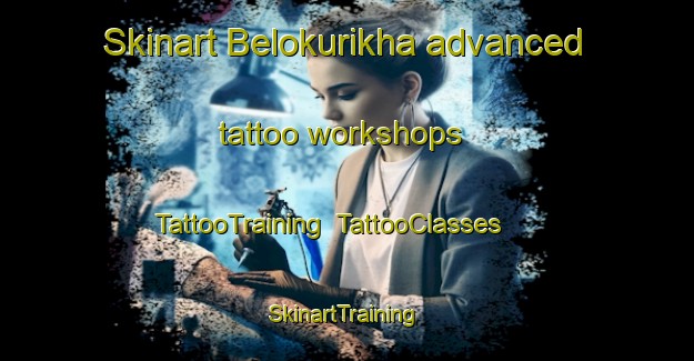 Skinart Belokurikha advanced tattoo workshops | TattooTraining | TattooClasses | SkinartTraining-Russia