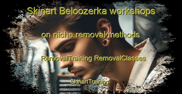 Skinart Beloozerka workshops on niche removal methods | #RemovalTraining #RemovalClasses #SkinartTraining-Russia