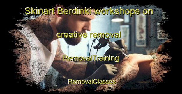Skinart Berdinki workshops on creative removal | RemovalTraining | RemovalClasses | SkinartTraining-Russia