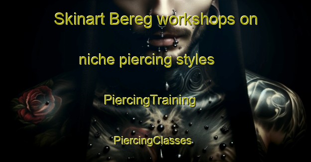 Skinart Bereg workshops on niche piercing styles | PiercingTraining | PiercingClasses | SkinartTraining-Russia