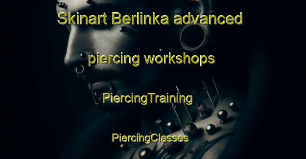 Skinart Berlinka advanced piercing workshops | PiercingTraining | PiercingClasses | SkinartTraining-Russia