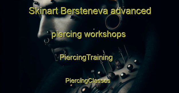 Skinart Bersteneva advanced piercing workshops | PiercingTraining | PiercingClasses | SkinartTraining-Russia