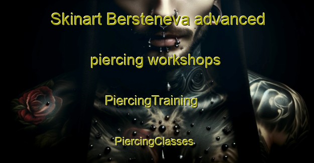 Skinart Bersteneva advanced piercing workshops | PiercingTraining | PiercingClasses | SkinartTraining-Russia