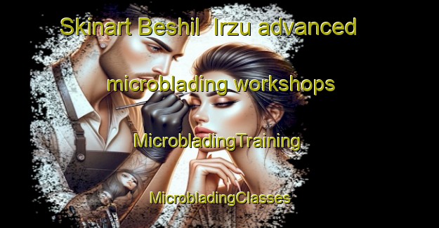 Skinart Beshil  Irzu advanced microblading workshops | #MicrobladingTraining #MicrobladingClasses #SkinartTraining-Russia