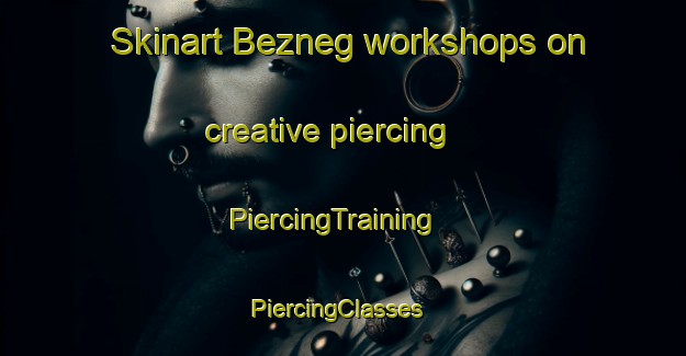 Skinart Bezneg workshops on creative piercing | PiercingTraining | PiercingClasses | SkinartTraining-Russia