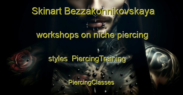 Skinart Bezzakonnikovskaya workshops on niche piercing styles | #PiercingTraining #PiercingClasses #SkinartTraining-Russia