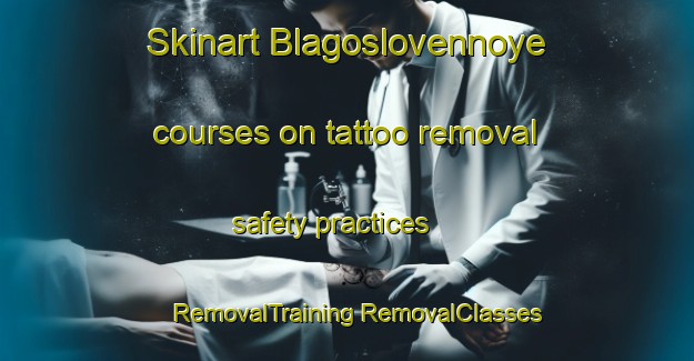 Skinart Blagoslovennoye courses on tattoo removal safety practices | #RemovalTraining #RemovalClasses #SkinartTraining-Russia