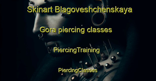 Skinart Blagoveshchenskaya Gora piercing classes | #PiercingTraining #PiercingClasses #SkinartTraining-Russia