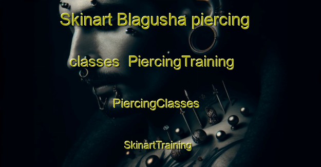Skinart Blagusha piercing classes | PiercingTraining | PiercingClasses | SkinartTraining-Russia