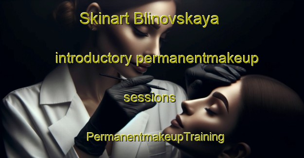 Skinart Blinovskaya introductory permanentmakeup sessions | PermanentmakeupTraining | PermanentmakeupClasses | SkinartTraining-Russia