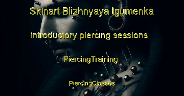 Skinart Blizhnyaya Igumenka introductory piercing sessions | #PiercingTraining #PiercingClasses #SkinartTraining-Russia