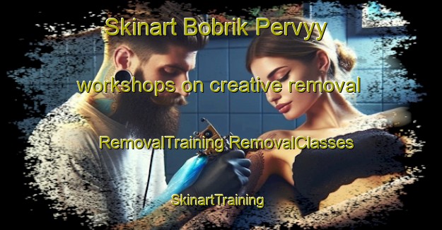 Skinart Bobrik Pervyy workshops on creative removal | #RemovalTraining #RemovalClasses #SkinartTraining-Russia