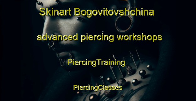 Skinart Bogovitovshchina advanced piercing workshops | #PiercingTraining #PiercingClasses #SkinartTraining-Russia