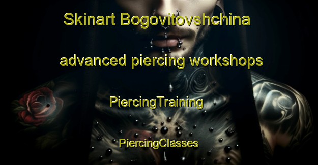 Skinart Bogovitovshchina advanced piercing workshops | #PiercingTraining #PiercingClasses #SkinartTraining-Russia