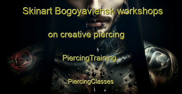 Skinart Bogoyavlensk workshops on creative piercing | #PiercingTraining #PiercingClasses #SkinartTraining-Russia