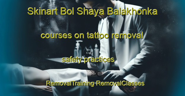 Skinart Bol Shaya Balakhonka courses on tattoo removal safety practices | #RemovalTraining #RemovalClasses #SkinartTraining-Russia