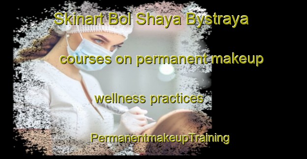 Skinart Bol Shaya Bystraya courses on permanent makeup wellness practices | #PermanentmakeupTraining #PermanentmakeupClasses #SkinartTraining-Russia