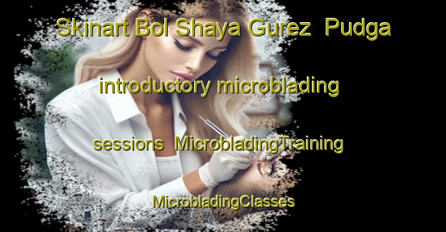 Skinart Bol Shaya Gurez  Pudga introductory microblading sessions | #MicrobladingTraining #MicrobladingClasses #SkinartTraining-Russia