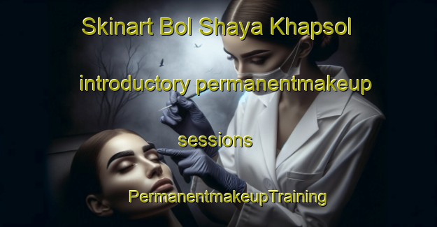 Skinart Bol Shaya Khapsol introductory permanentmakeup sessions | #PermanentmakeupTraining #PermanentmakeupClasses #SkinartTraining-Russia