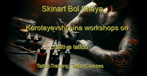 Skinart Bol Shaya Korotayevshchina workshops on creative tattoo | TattooTraining | TattooClasses | SkinartTraining-Russia