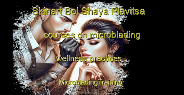 Skinart Bol Shaya Plavitsa courses on microblading wellness practices | #MicrobladingTraining #MicrobladingClasses #SkinartTraining-Russia