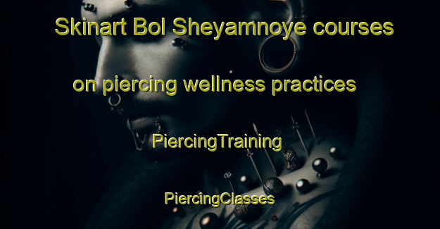 Skinart Bol Sheyamnoye courses on piercing wellness practices | #PiercingTraining #PiercingClasses #SkinartTraining-Russia