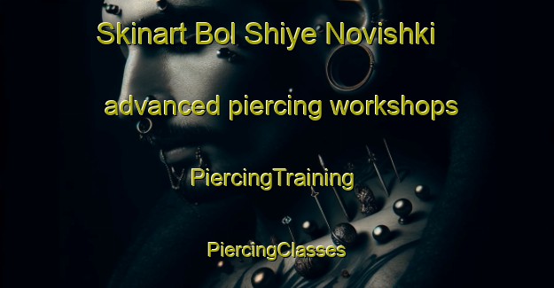 Skinart Bol Shiye Novishki advanced piercing workshops | #PiercingTraining #PiercingClasses #SkinartTraining-Russia