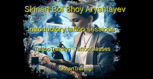 Skinart Bol Shoy Aryshtayev introductory tattoo sessions | TattooTraining | TattooClasses | SkinartTraining-Russia