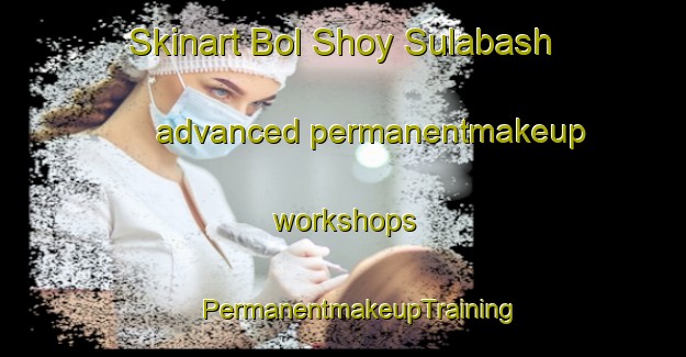 Skinart Bol Shoy Sulabash advanced permanentmakeup workshops | #PermanentmakeupTraining #PermanentmakeupClasses #SkinartTraining-Russia