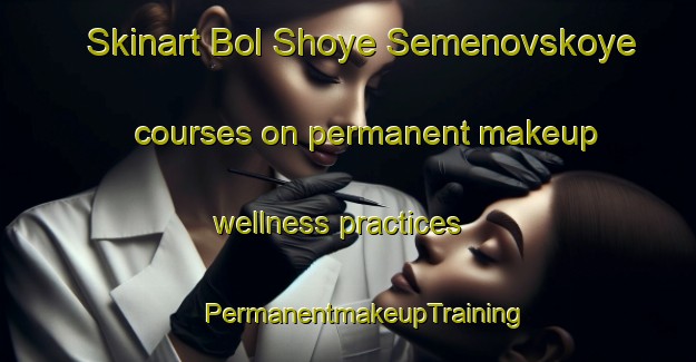 Skinart Bol Shoye Semenovskoye courses on permanent makeup wellness practices | #PermanentmakeupTraining #PermanentmakeupClasses #SkinartTraining-Russia