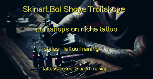 Skinart Bol Shoye Troitskoye workshops on niche tattoo styles | TattooTraining | TattooClasses | SkinartTraining-Russia
