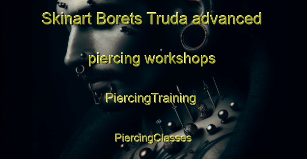 Skinart Borets Truda advanced piercing workshops | #PiercingTraining #PiercingClasses #SkinartTraining-Russia