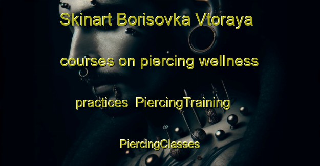 Skinart Borisovka Vtoraya courses on piercing wellness practices | #PiercingTraining #PiercingClasses #SkinartTraining-Russia