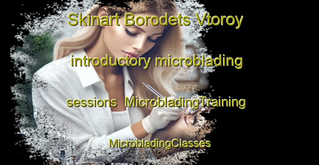 Skinart Borodets Vtoroy introductory microblading sessions | #MicrobladingTraining #MicrobladingClasses #SkinartTraining-Russia