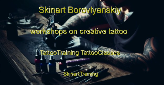 Skinart Borovlyanskiy workshops on creative tattoo | #TattooTraining #TattooClasses #SkinartTraining-Russia