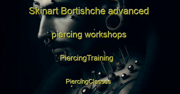 Skinart Bortishche advanced piercing workshops | PiercingTraining | PiercingClasses | SkinartTraining-Russia