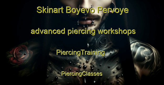 Skinart Boyevo Pervoye advanced piercing workshops | #PiercingTraining #PiercingClasses #SkinartTraining-Russia